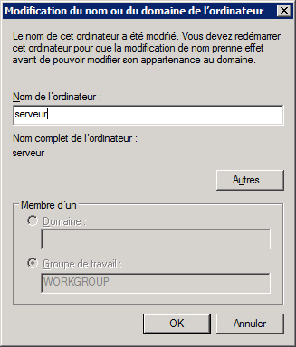 Texte de remplacement généré par une machine : ‘Modification du nom ou du domaine de l’ordinateur 1J Le nom de cet ordinateur a été modifié. Vous devez redémarrer cet ordinateur pour que la modification de nom prenne effet avant de pouvoir modifier son appartenance au domaine. Nom de I ordinateur: serveurj Nom complet de lordinateur: serveur Ates... Membre dun r 2omaine: G roupe de travail: IWORI«5ROUP OK Annuler