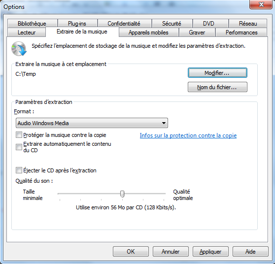 Texte de remplacement généré par une machine : Options Bibliothèque I Plug-ins I Confidentialitéj Sécurité DVD L Réseau Lecteur Extraire de la musique Appareils mobiles 1 Graver j Performances Spéófiez lèmplacement de stockage de la musique et modifiez les paramètres d’extraction. Extraire la musique à cet emplacement ____________________ C:\Temp Paramètres d’extraction Eormat: Audio Windows Media []rotéger la musique contre la copie Extraire automatiquement Ie contenu du CD [j Éjecter le CD après lèxtraction Qualité du son: Taille , minimale iÑaï:::j : du fidier Infos sur la protection contre la copie Qualité optimale [ 0K j [ Annuler j [ pliquer j j Ade j p ‘V Utilise environ 56Mo par CD (128 Kbits/s).