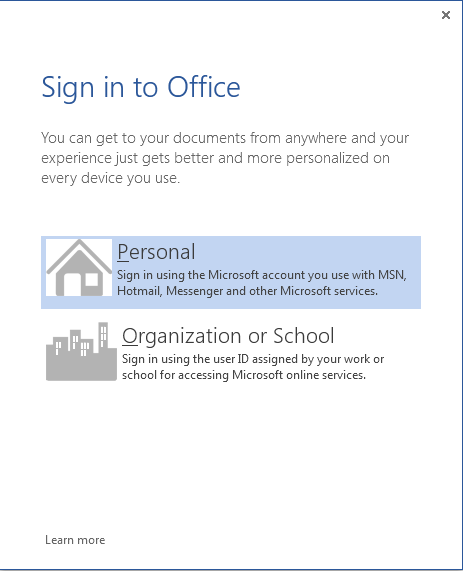 Texte de remplacement généré par une machine : X Sign ¡n to Office You can get to your documents from anywhere and your experience just gets better and more personalized on every device you use. Persona I I Sign in using the Microsoft account you use with MSN, Hotmail, Messenger and other Microsoft services. ‚j Qrganization or School ___________ Sign in using the user ID assigned by your work or school for accessing Microsoft online services. Learn more